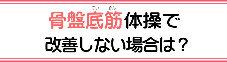 骨盤底筋体操で改善しない場合は?